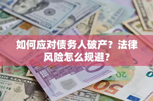 济南如何应对债务人破产？法律风险怎么规避？