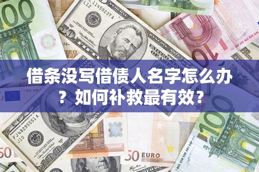 济南借条没写借债人名字怎么办？如何补救最有效？