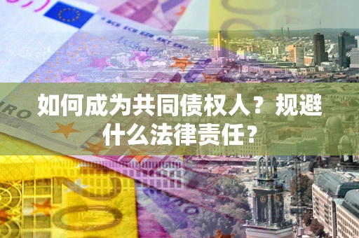 济南如何成为共同债权人？规避什么法律责任？