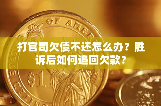 济南打官司欠债不还怎么办？胜诉后如何追回欠款？
