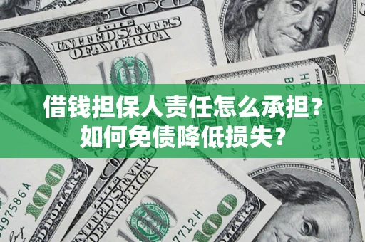 济南借钱担保人责任怎么承担？如何免债降低损失？