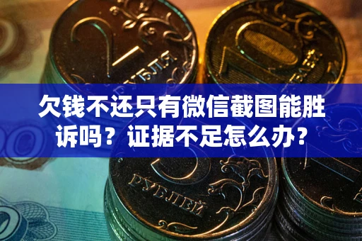 济南欠钱不还只有微信截图能胜诉吗？证据不足怎么办？
