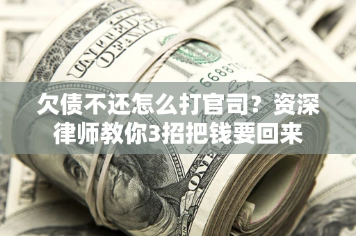 济南欠债不还怎么打官司？资深律师教你3招把钱要回来