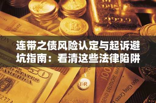 济南连带之债风险认定与起诉避坑指南：看清这些法律陷阱，避免无辜背债