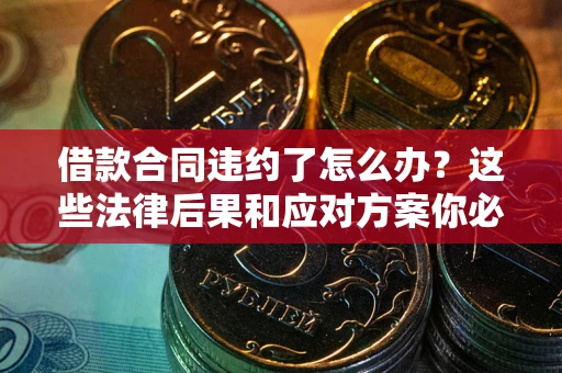 济南借款合同违约了怎么办？这些法律后果和应对方案你必须知道