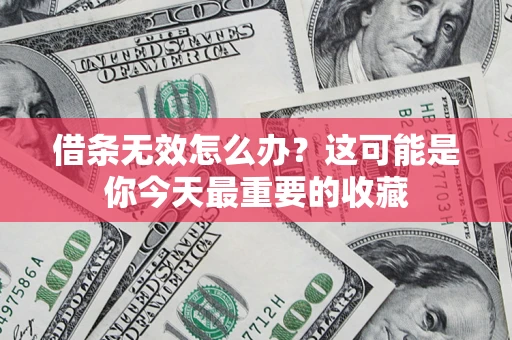 济南借条无效怎么办？这可能是你今天最重要的收藏