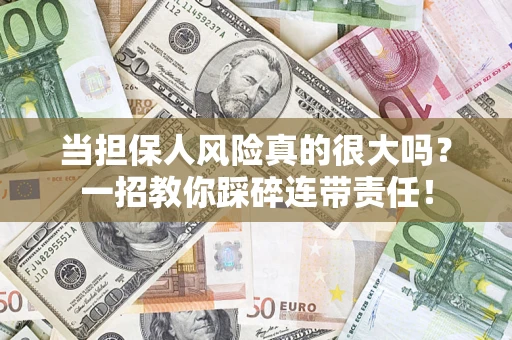 济南当担保人风险真的很大吗？一招教你踩碎连带责任！