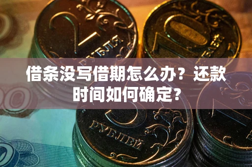 济南借条没写借期怎么办？还款时间如何确定？