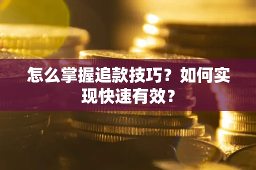 济南怎么掌握追款技巧？如何实现快速有效？
