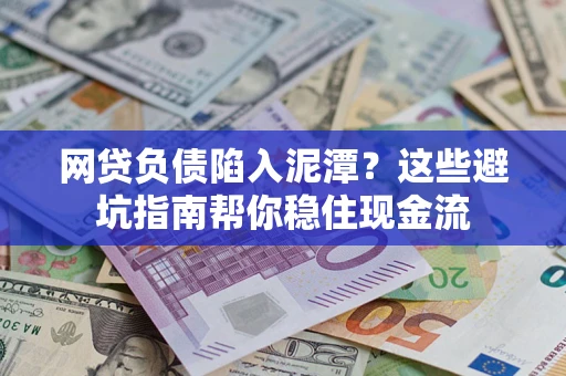 济南网贷负债陷入泥潭？这些避坑指南帮你稳住现金流