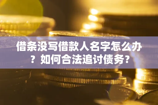 济南借条没写借款人名字怎么办？如何合法追讨债务？