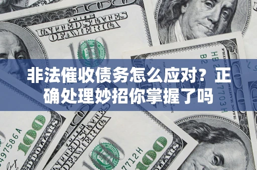 济南非法催收债务怎么应对？正确处理妙招你掌握了吗