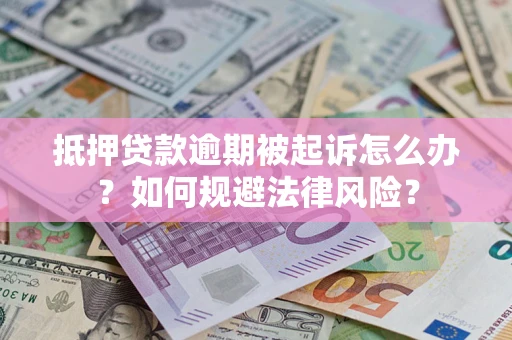 济南抵押贷款逾期被起诉怎么办？如何规避法律风险？
