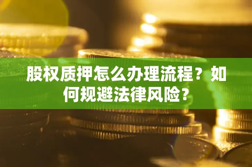 济南股权质押怎么办理流程？如何规避法律风险？