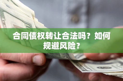 济南合同债权转让合法吗?如何规避风险? 济南合同债权转让合法吗?如何规避风险?