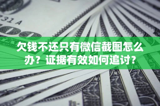 济南欠钱不还只有微信截图怎么办？证据有效如何追讨？