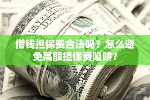 济南借钱担保费合法吗？怎么避免高额担保费陷阱？