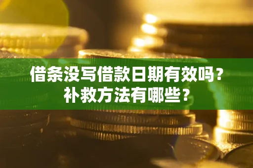 济南借条没写借款日期有效吗?补救方法有哪些? 济南借条没写借款日期有效吗?补救方法有哪些?