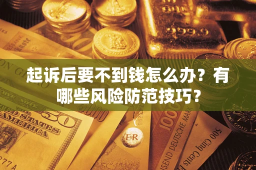 济南起诉后要不到钱怎么办？有哪些风险防范技巧？