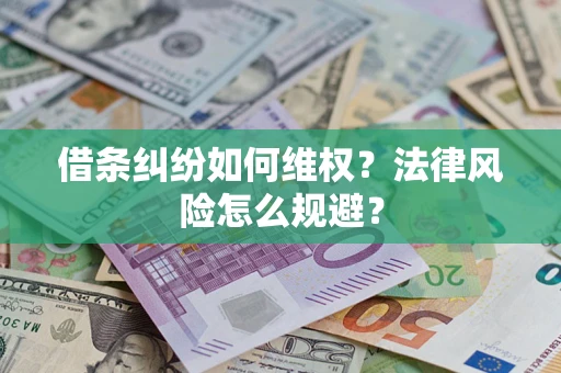 济南借条纠纷如何维权？法律风险怎么规避？