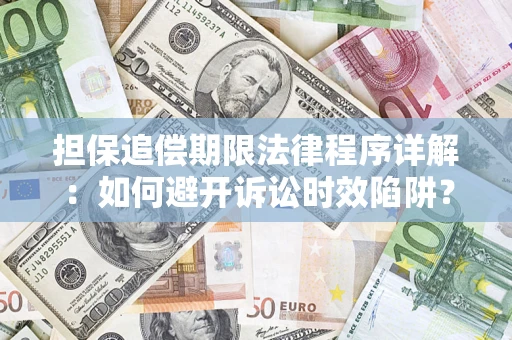 济南担保追偿期限法律程序详解：如何避开诉讼时效陷阱？