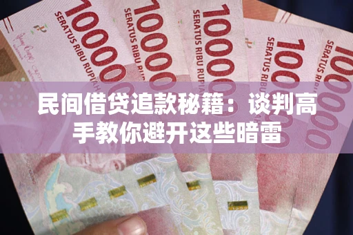 济南民间借贷追款秘籍：谈判高手教你避开这些暗雷