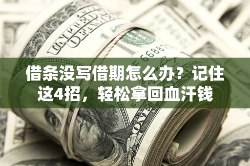 济南借条没写借期怎么办？记住这4招，轻松拿回血汗钱