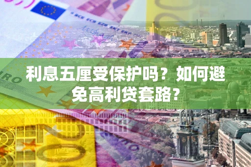 济南利息五厘受保护吗？如何避免高利贷套路？