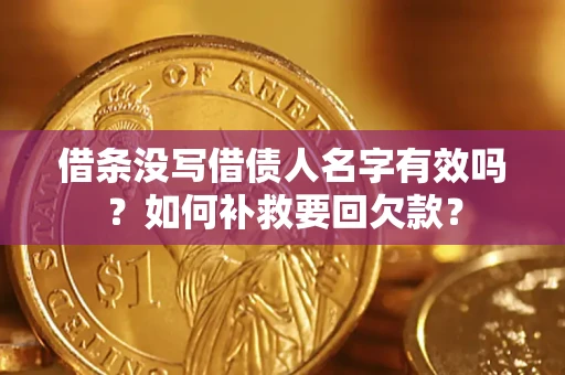 济南借条没写借债人名字有效吗？如何补救要回欠款？