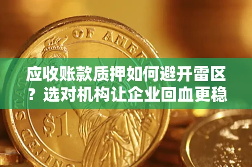 济南应收账款质押如何避开雷区？选对机构让企业回血更稳