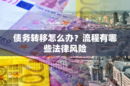 济南债务转移怎么办？流程有哪些法律风险