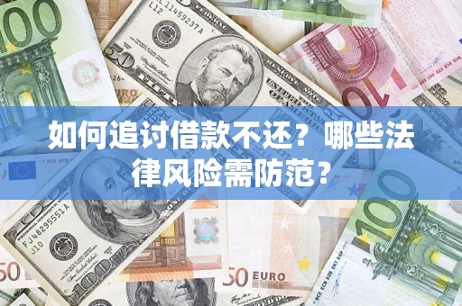 济南如何追讨借款不还？哪些法律风险需防范？