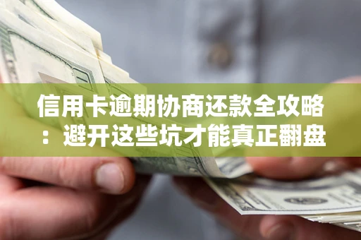 济南信用卡逾期协商还款全攻略：避开这些坑才能真正翻盘